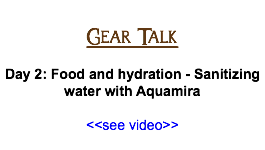 &nbsp;Gear Talk Day 2: Food and hydration - Sanitizing water with Aquamira <<see video>> 