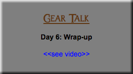 &nbsp;Gear Talk Day 6: Wrap-up <<see video>>